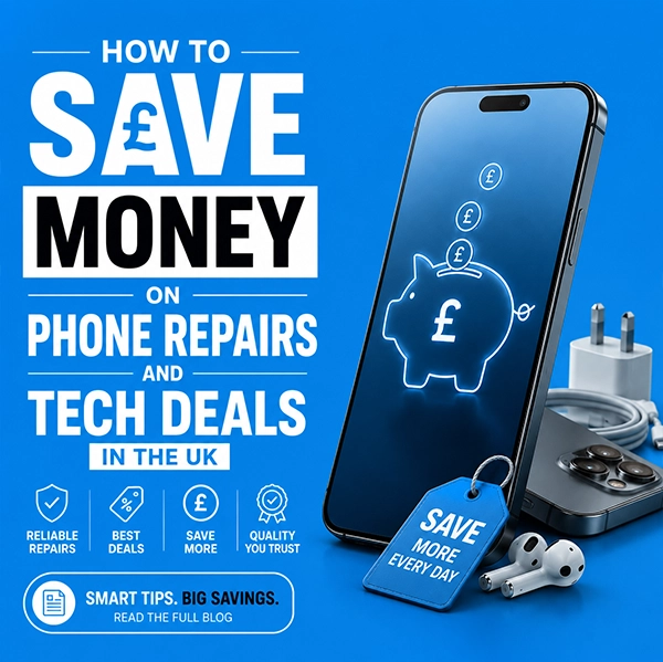 How to Save Money on Phone Repairs and Tech Deals in the UK (2026 Guide) iMobile Blog